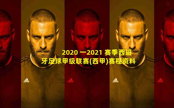 2020 一2021 赛季西班牙足球甲级联赛(西甲)赛程资料